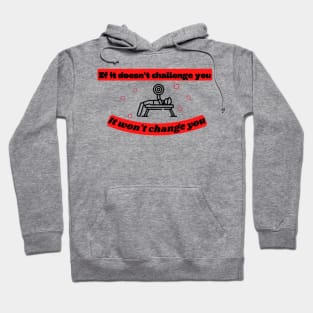 If it doesn't challenge you it won't change you Quote Hoodie